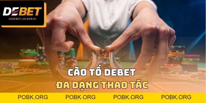 Cào Tố DEBET - Đa Dạng Thao Tác Tương Tự Với Bộ Môn Poker