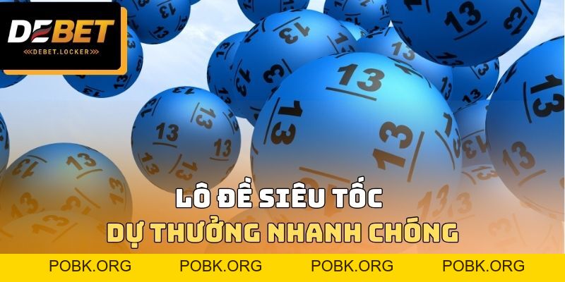 Lô Đề Siêu Tốc DEBET - Dự Thưởng Nhanh Chóng Không Rủi Ro