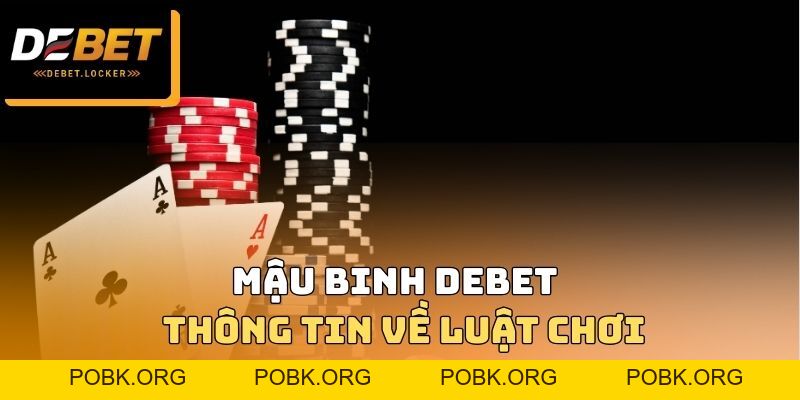 Mậu Binh DEBET - Nghiên Cứu Thông Tin Chi Tiết Về Luật Chơi