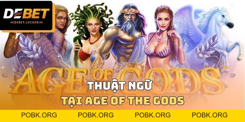 Age Of The Gods DEBET - Các Thuật Ngữ Quan Trọng Cần Biết