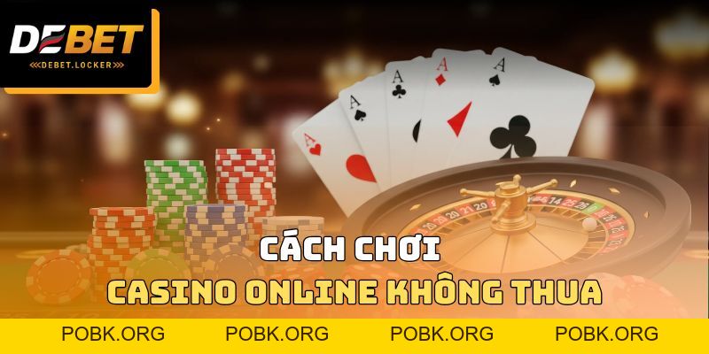 Cách Chơi Casino Online Không Thua Áp Dụng Năm 2026